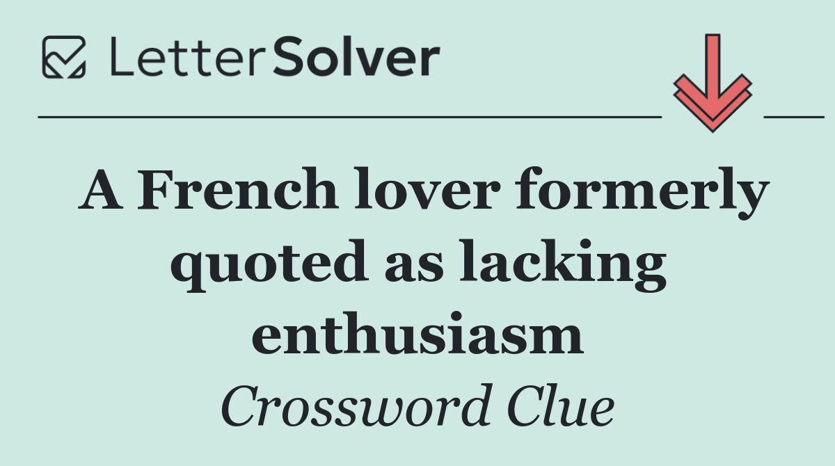 A French lover formerly quoted as lacking enthusiasm