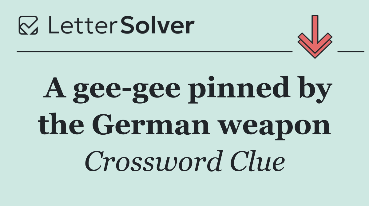 A gee gee pinned by the German weapon