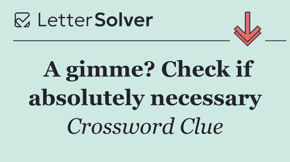 A gimme? Check if absolutely necessary