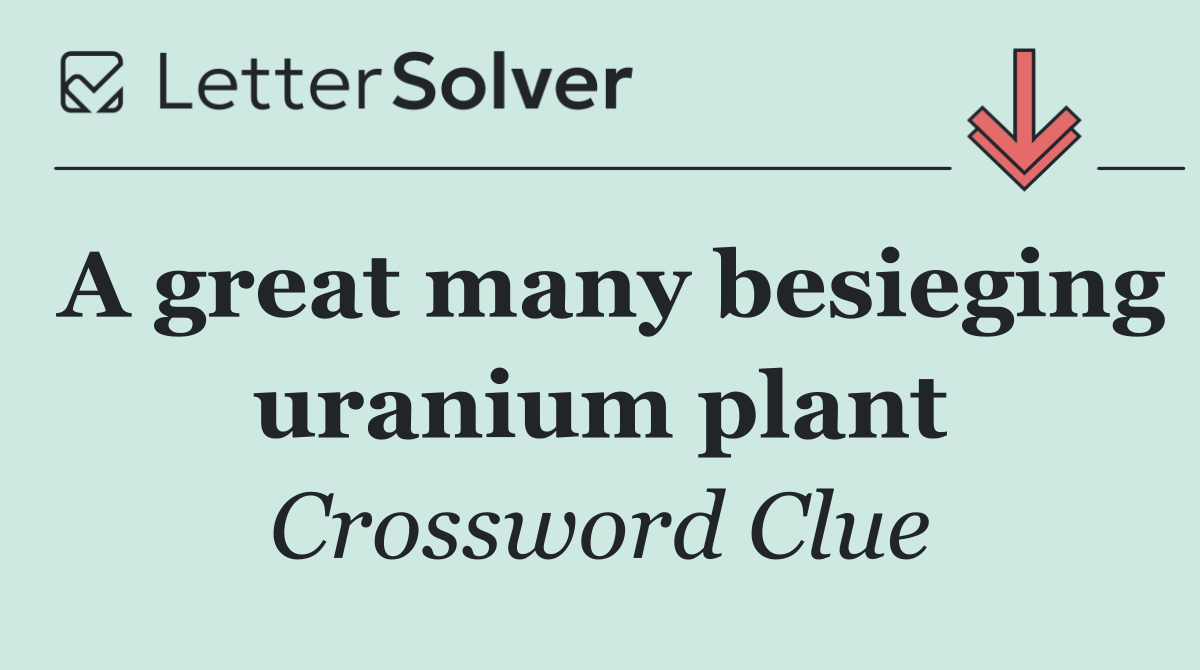 A great many besieging uranium plant