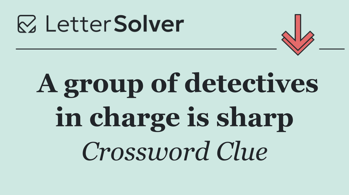 A group of detectives in charge is sharp
