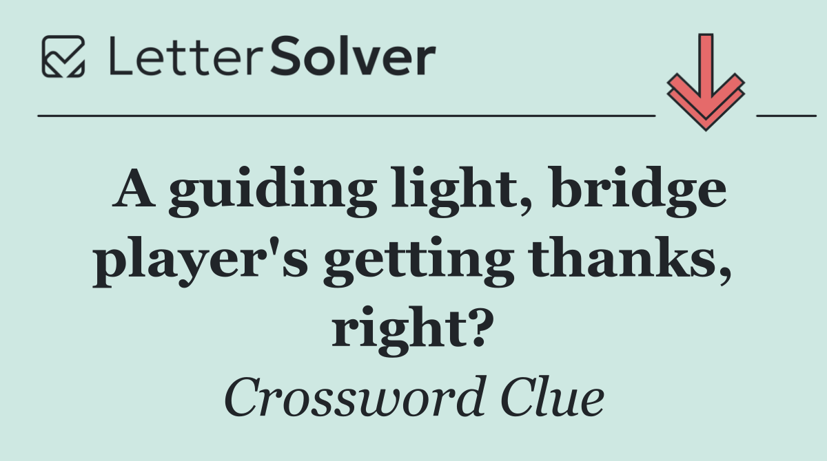 A guiding light, bridge player's getting thanks, right?