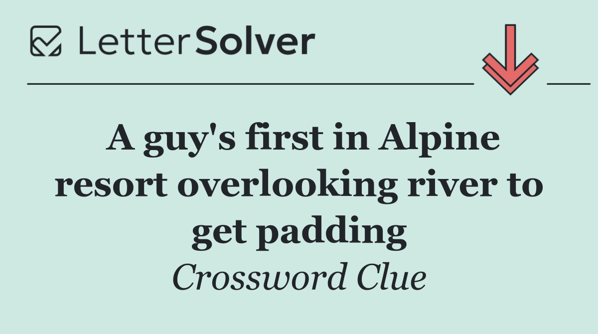 A guy's first in Alpine resort overlooking river to get padding