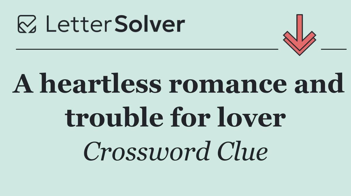 A heartless romance and trouble for lover