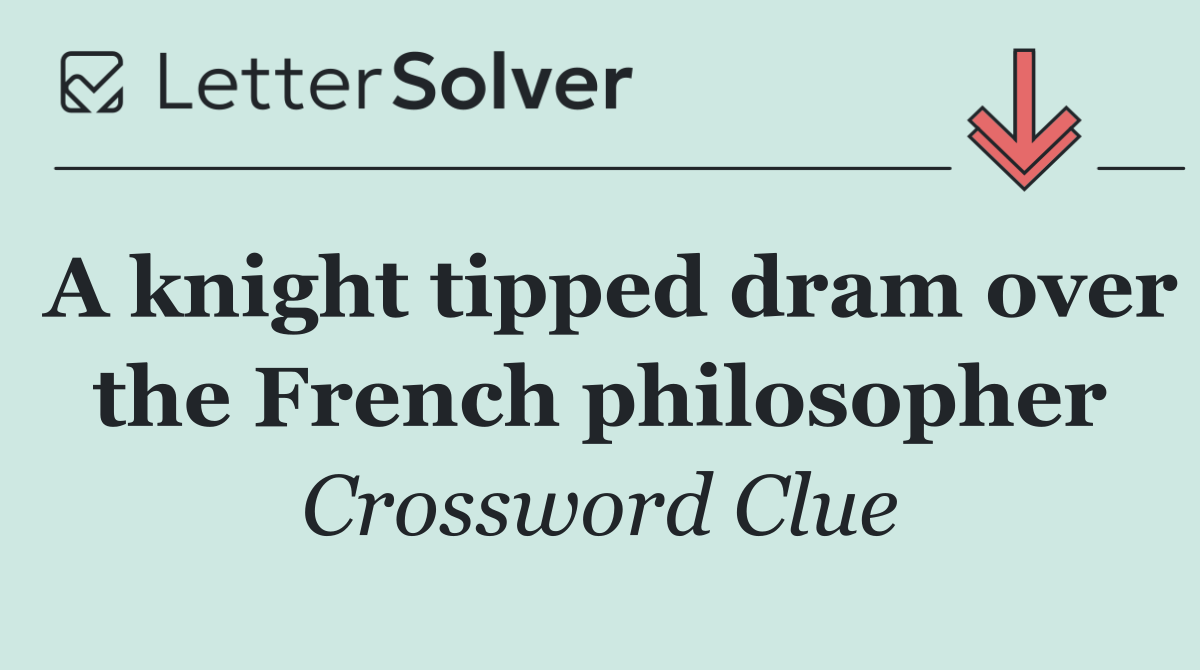 A knight tipped dram over the French philosopher