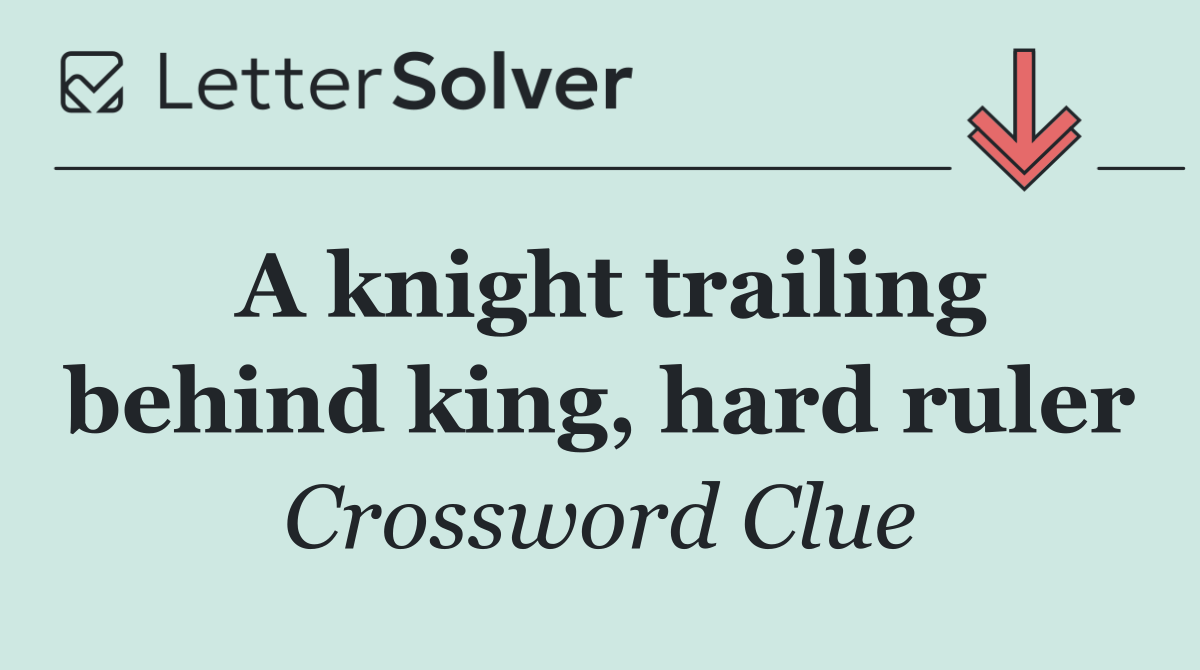 A knight trailing behind king, hard ruler