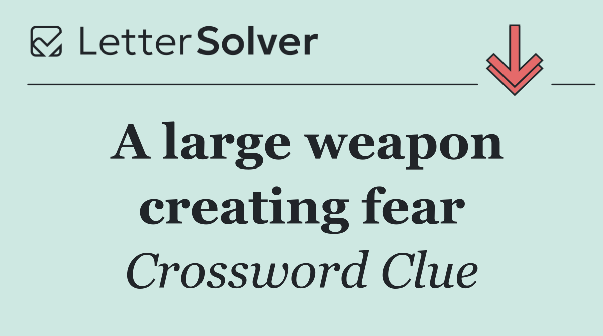 A large weapon creating fear