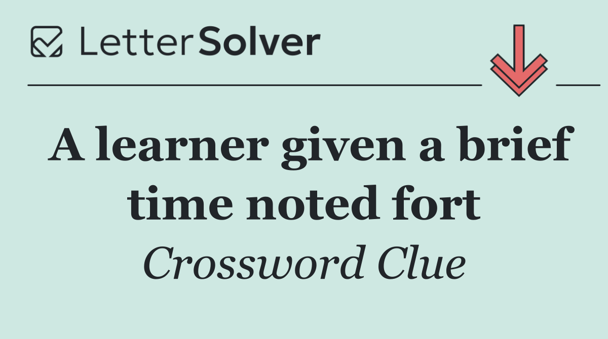 A learner given a brief time noted fort