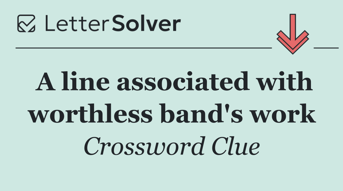 A line associated with worthless band's work