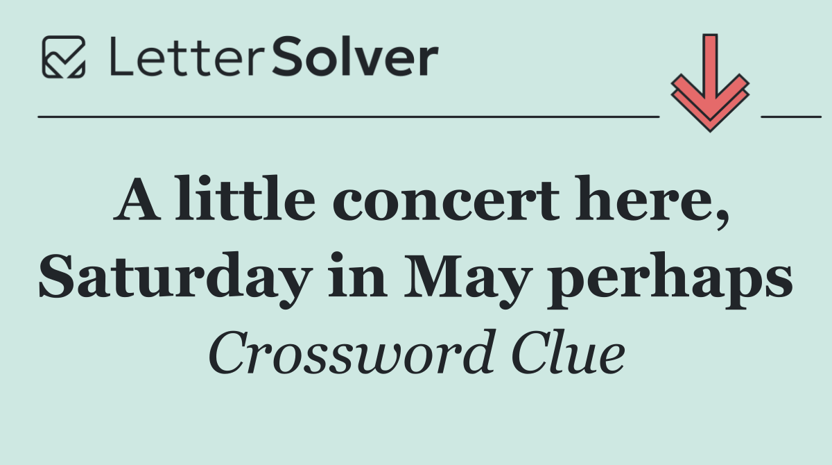A little concert here, Saturday in May perhaps