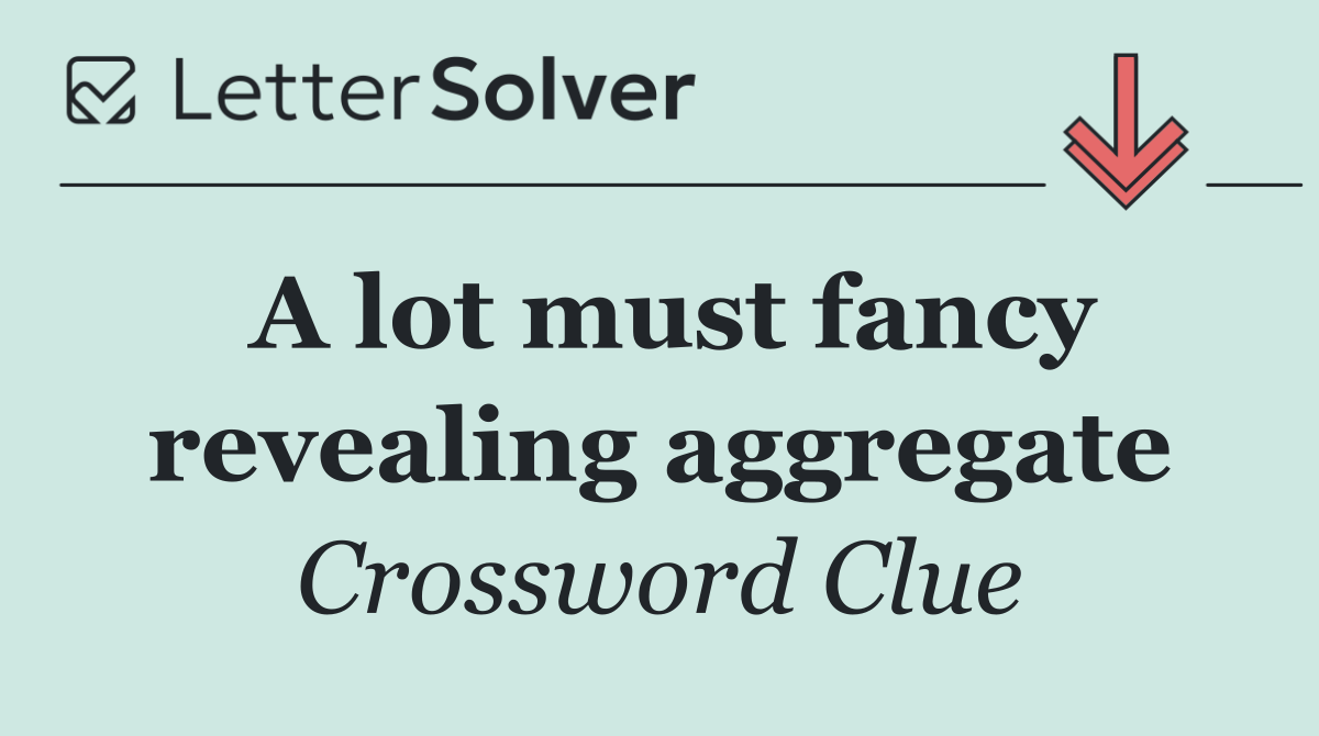 A lot must fancy revealing aggregate