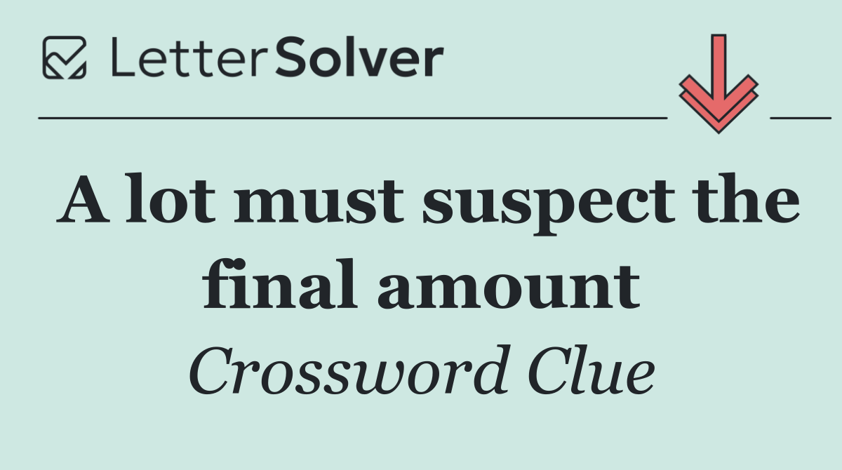 A lot must suspect the final amount