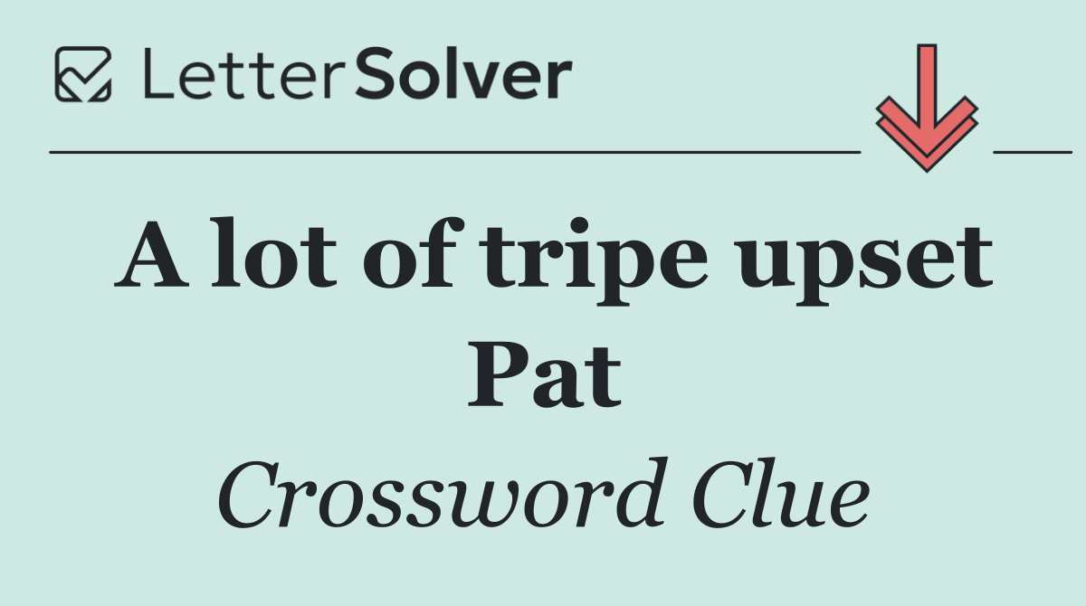 A lot of tripe upset Pat