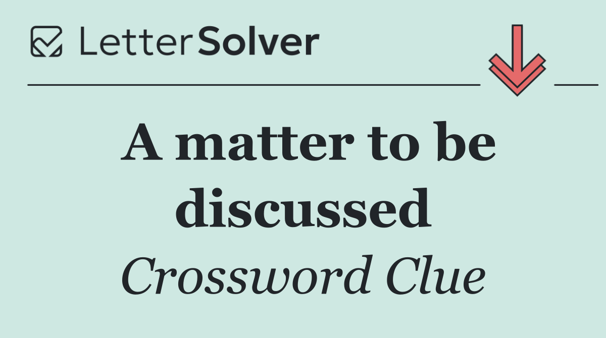 A matter to be discussed