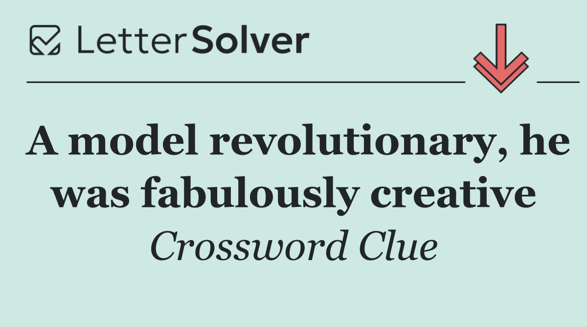 A model revolutionary, he was fabulously creative
