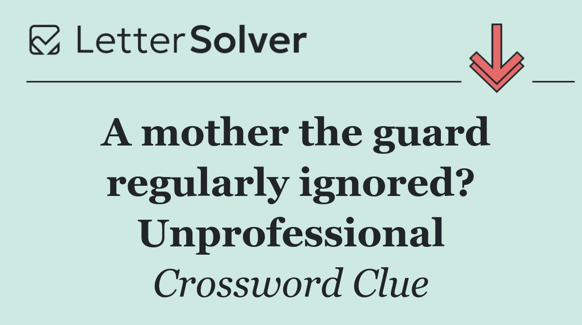 A mother the guard regularly ignored? Unprofessional