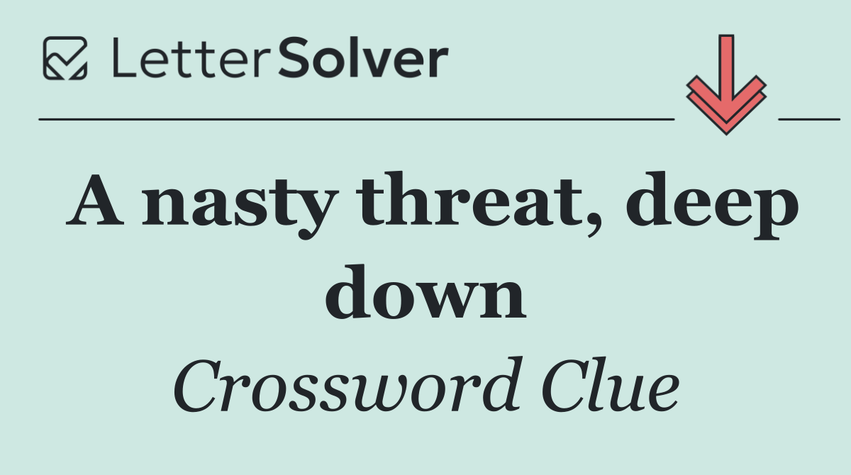 A nasty threat, deep down