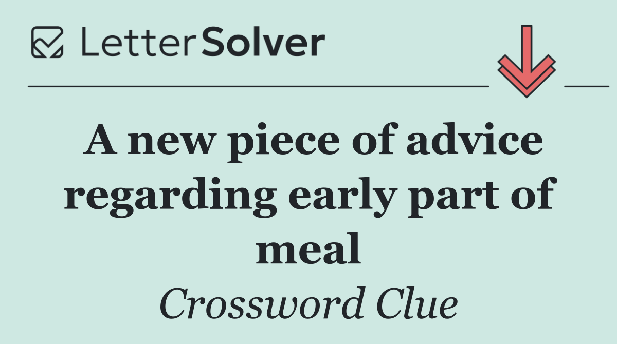A new piece of advice regarding early part of meal