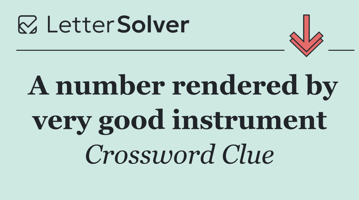 A number rendered by very good instrument