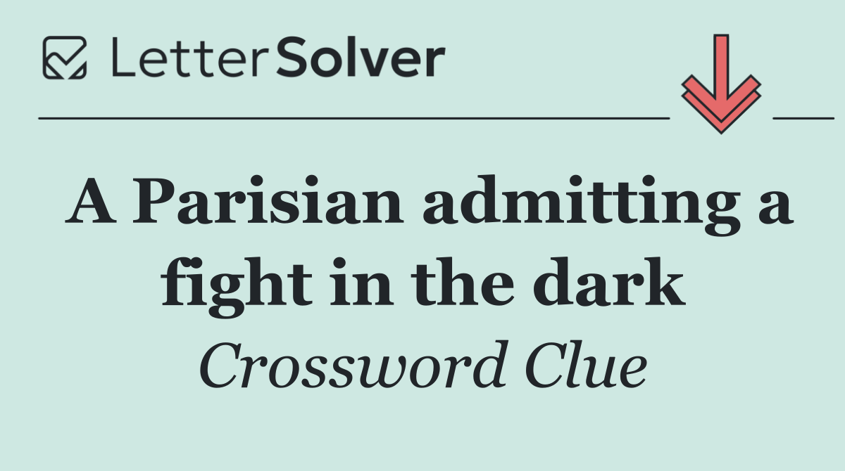 A Parisian admitting a fight in the dark