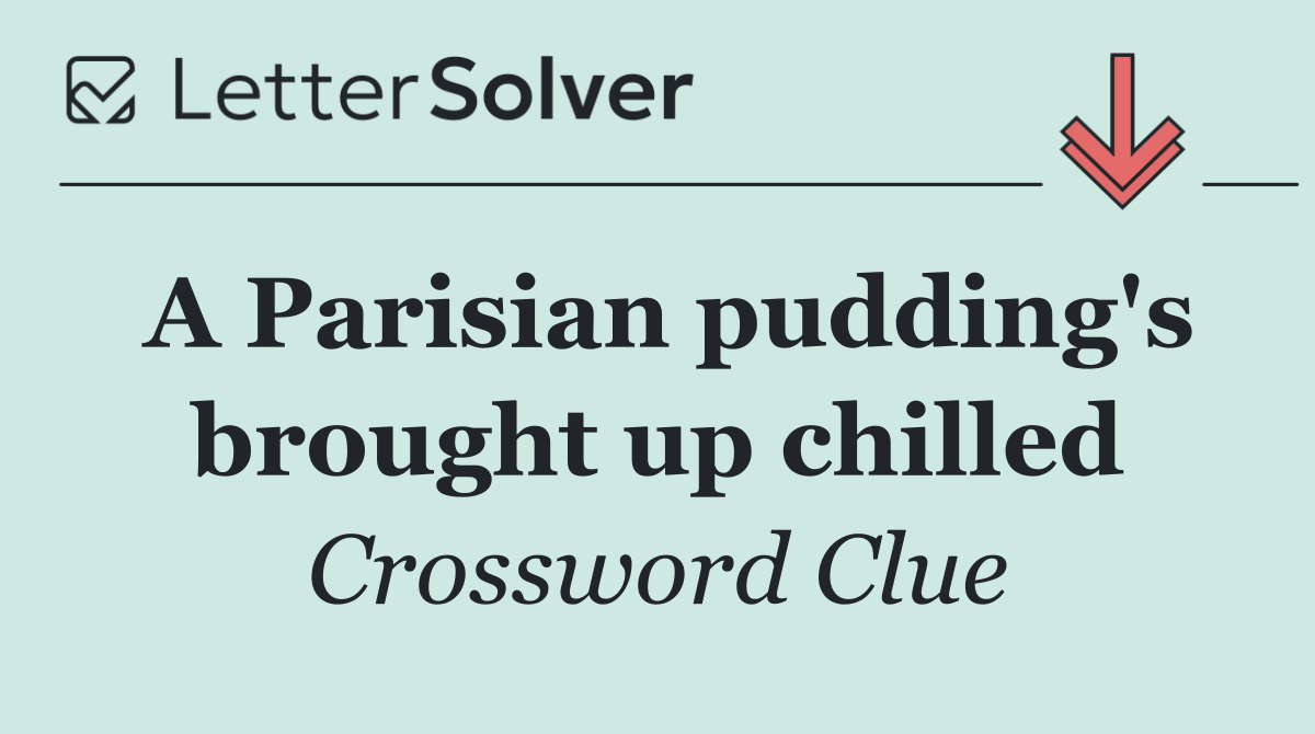 A Parisian pudding's brought up chilled