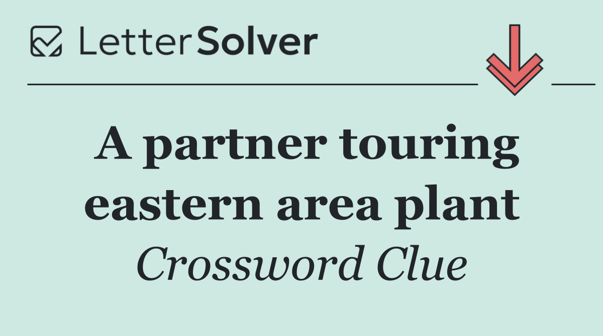 A partner touring eastern area plant
