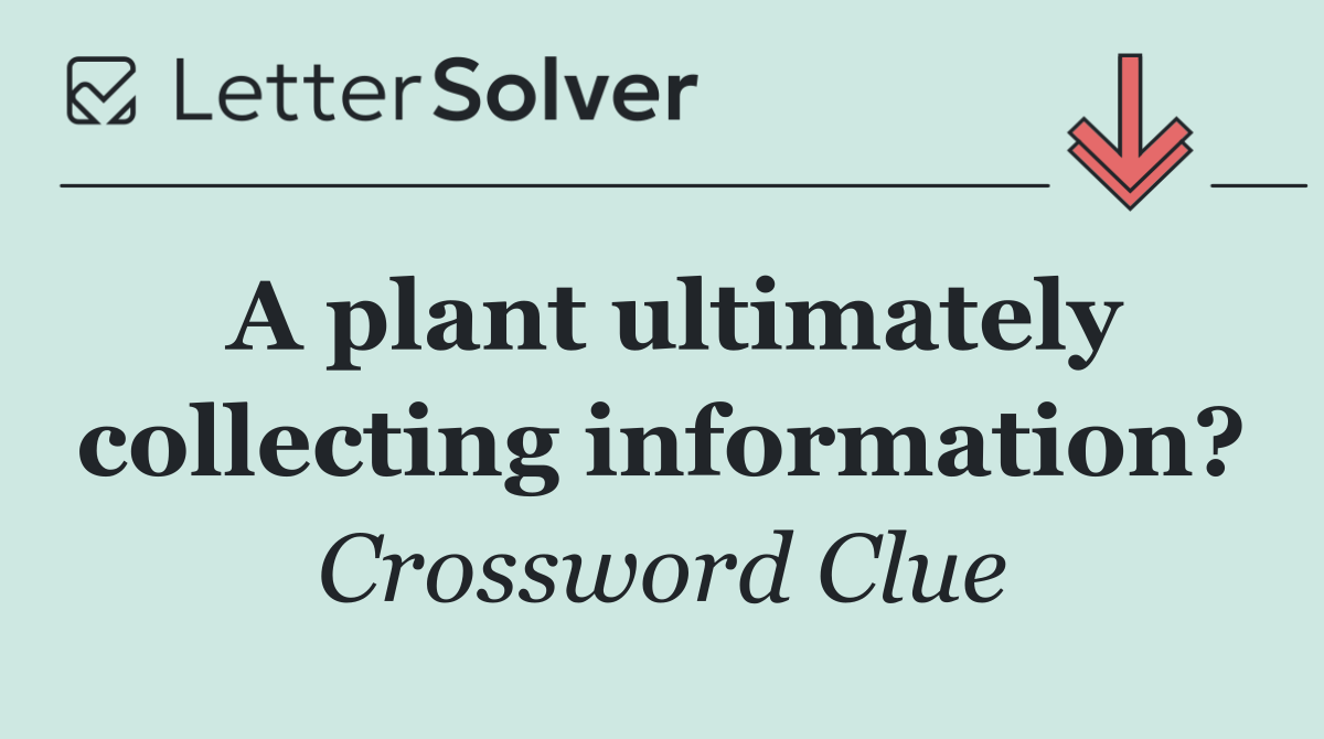 A plant ultimately collecting information?
