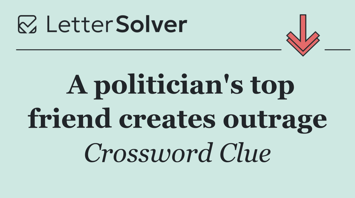 A politician's top friend creates outrage