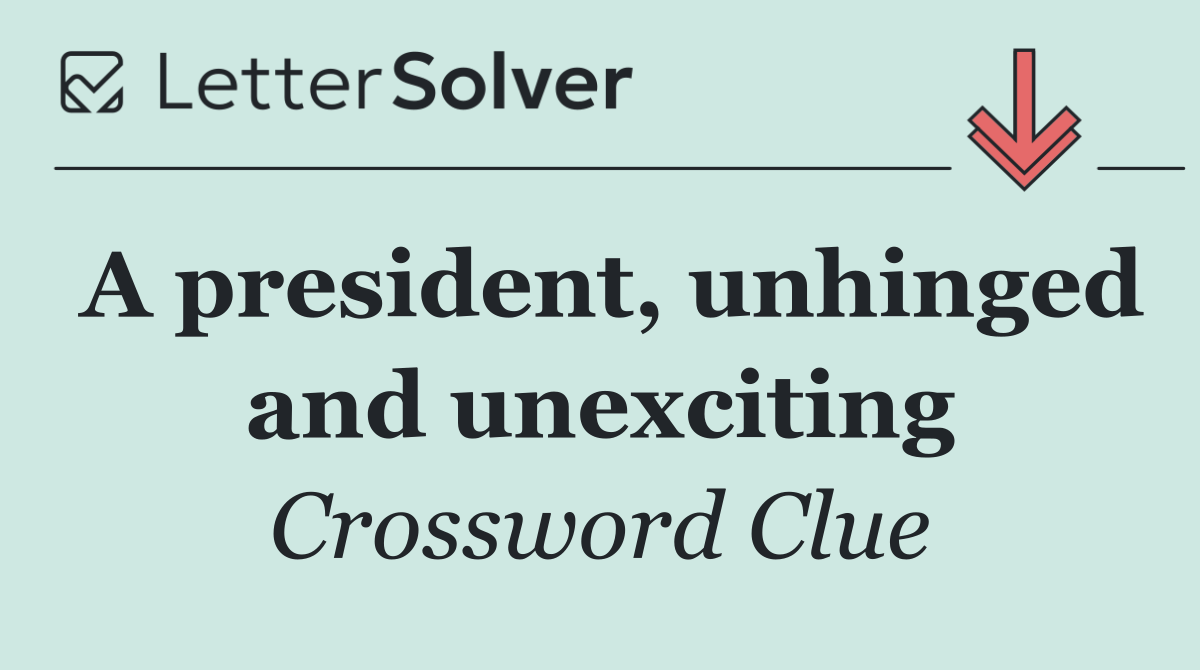 A president, unhinged and unexciting
