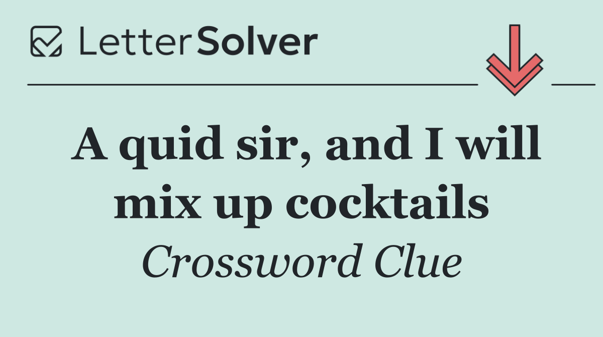 A quid sir, and I will mix up cocktails