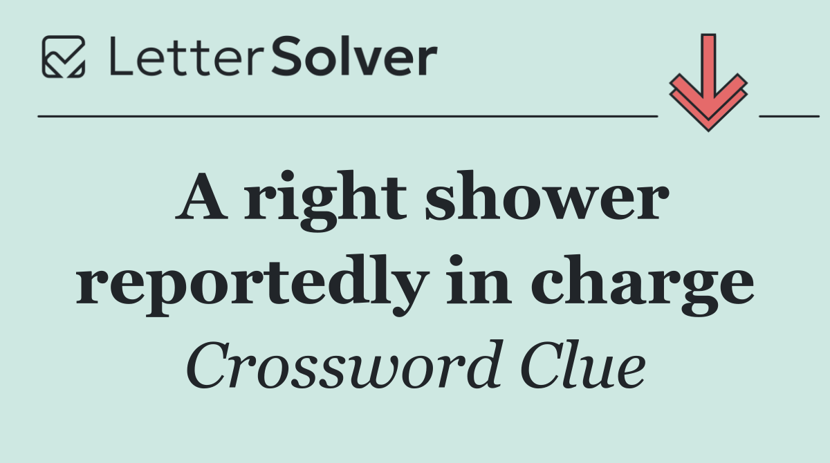 A right shower reportedly in charge