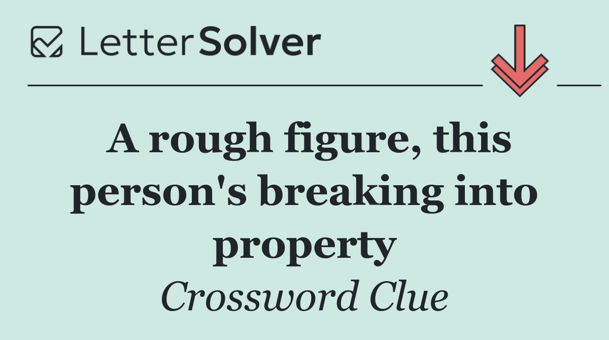 A rough figure, this person's breaking into property
