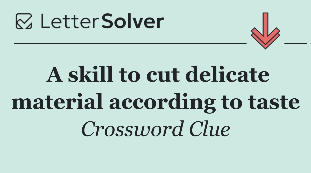A skill to cut delicate material according to taste