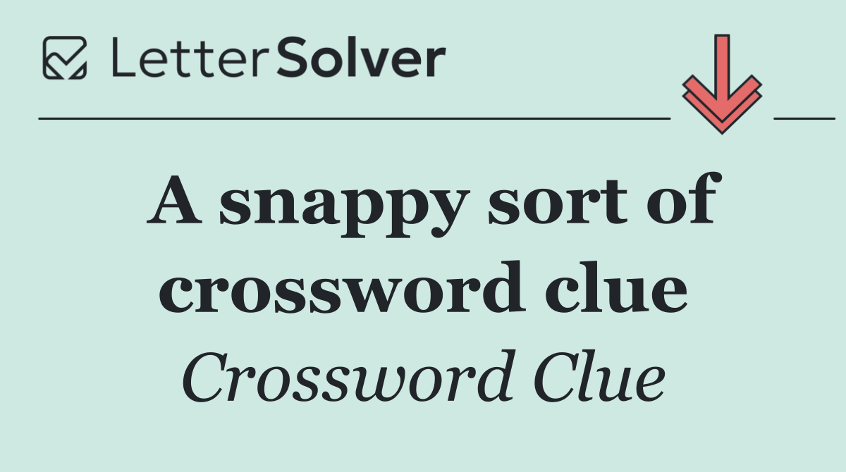 A snappy sort of crossword clue
