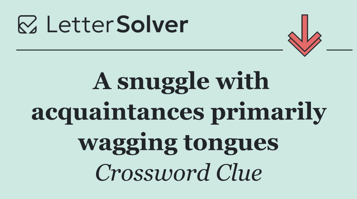 A snuggle with acquaintances primarily wagging tongues