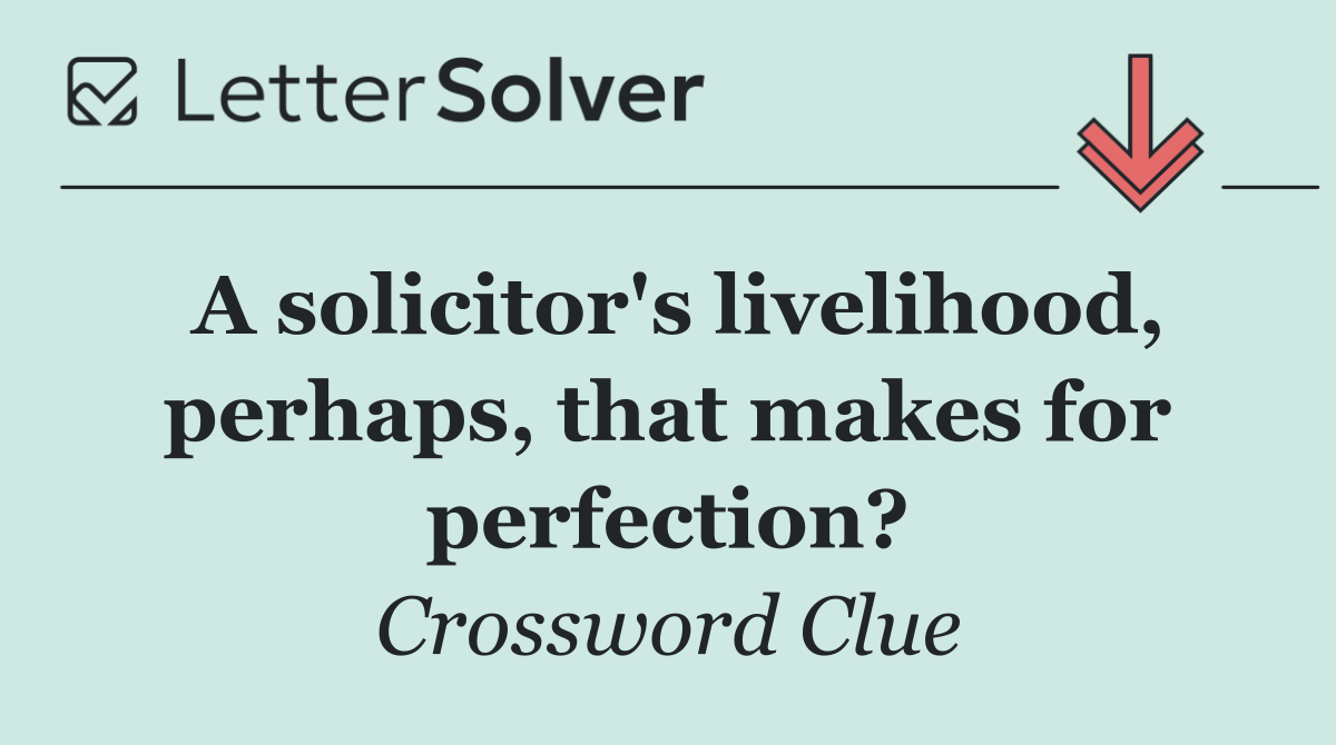 A solicitor's livelihood, perhaps, that makes for perfection?