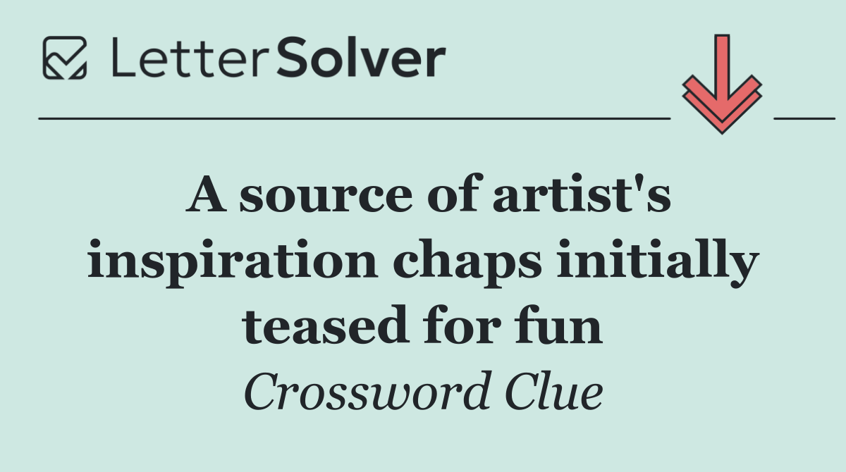 A source of artist's inspiration chaps initially teased for fun
