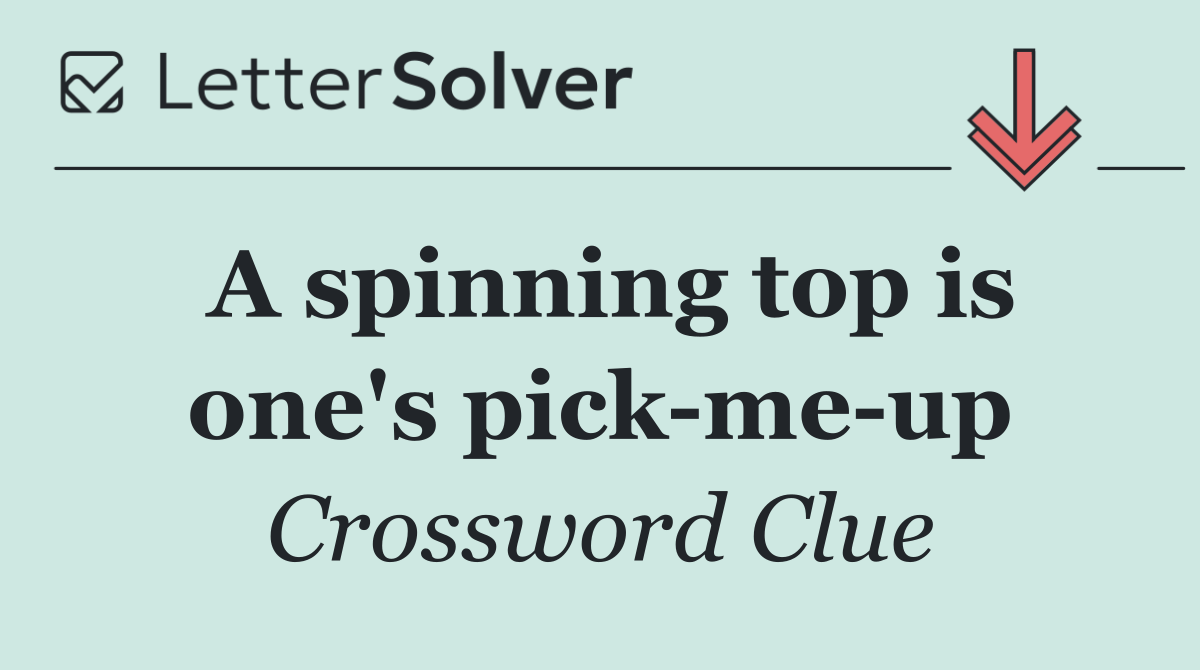 A spinning top is one's pick me up