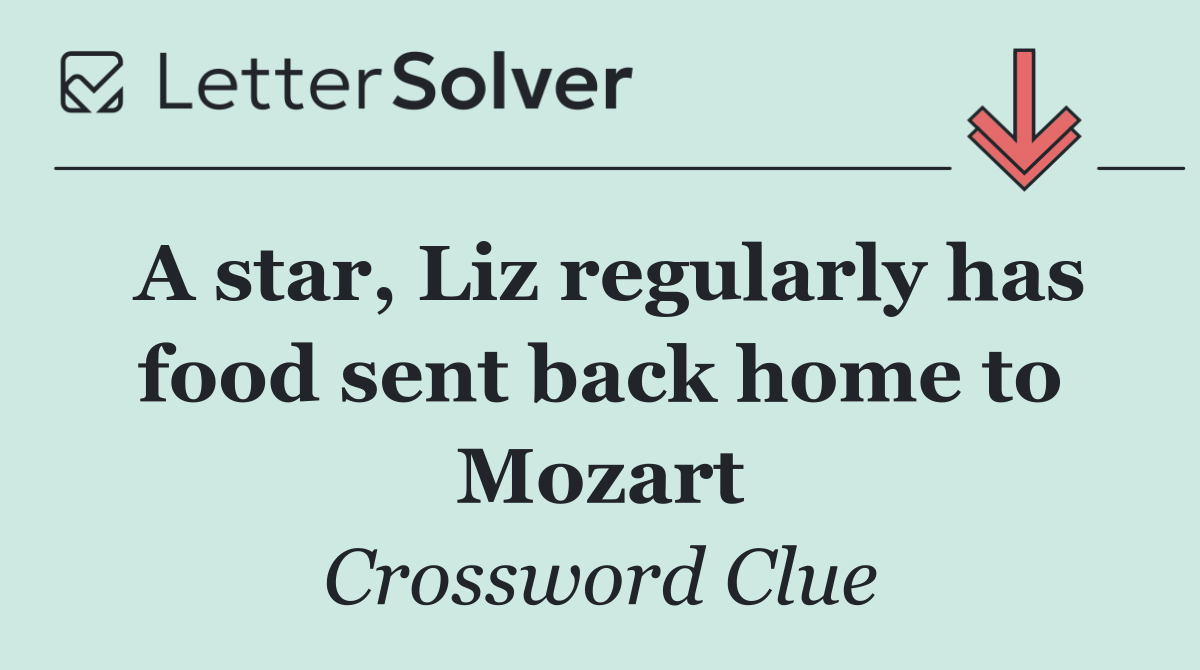 A star, Liz regularly has food sent back home to Mozart