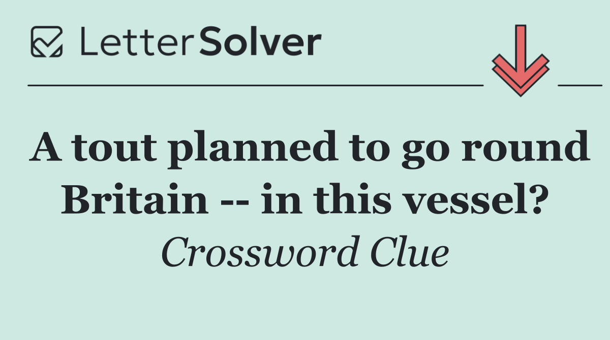 A tout planned to go round Britain    in this vessel?