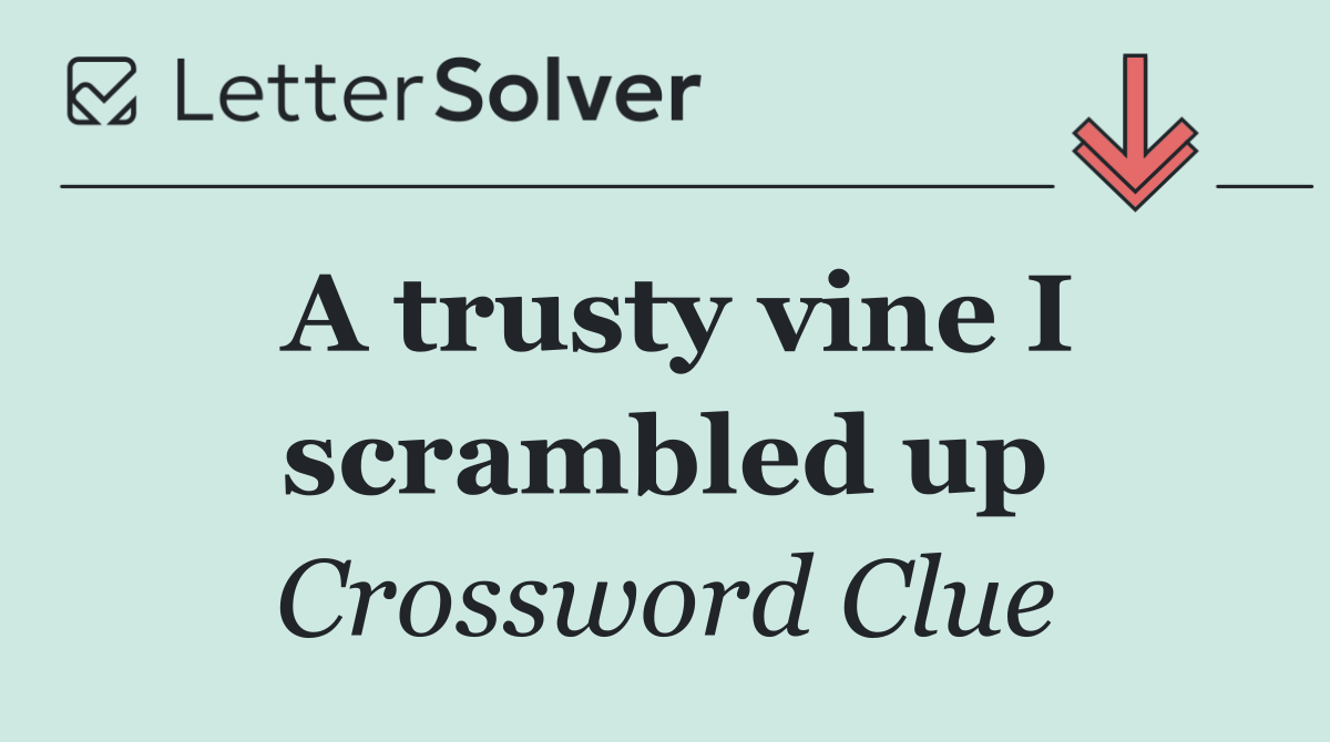 A trusty vine I scrambled up