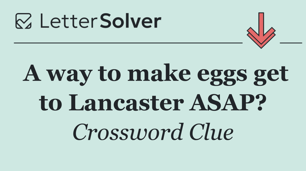 A way to make eggs get to Lancaster ASAP?