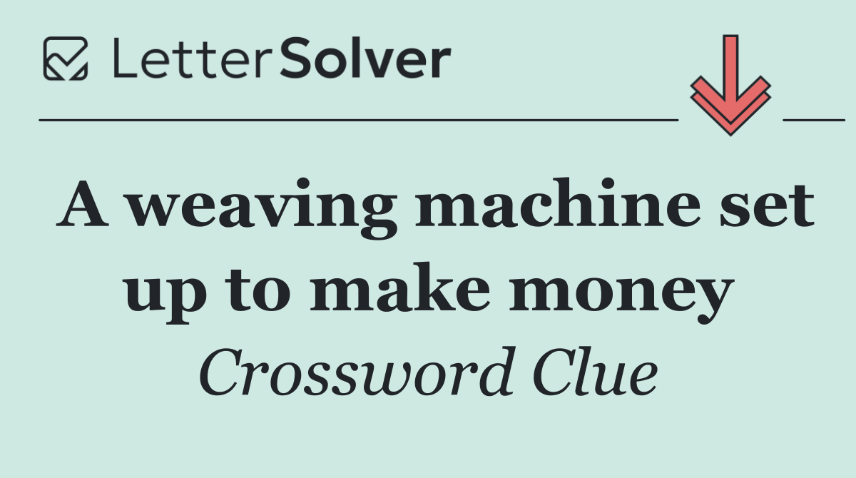 A weaving machine set up to make money