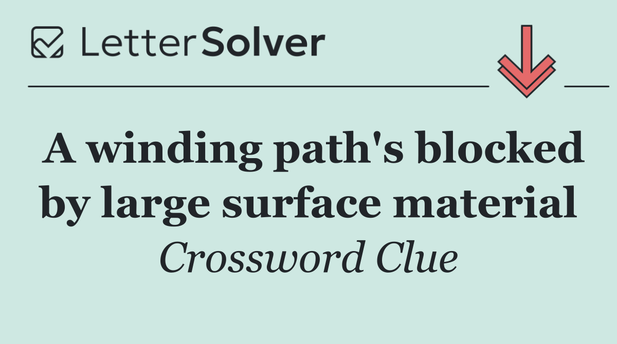 A winding path's blocked by large surface material