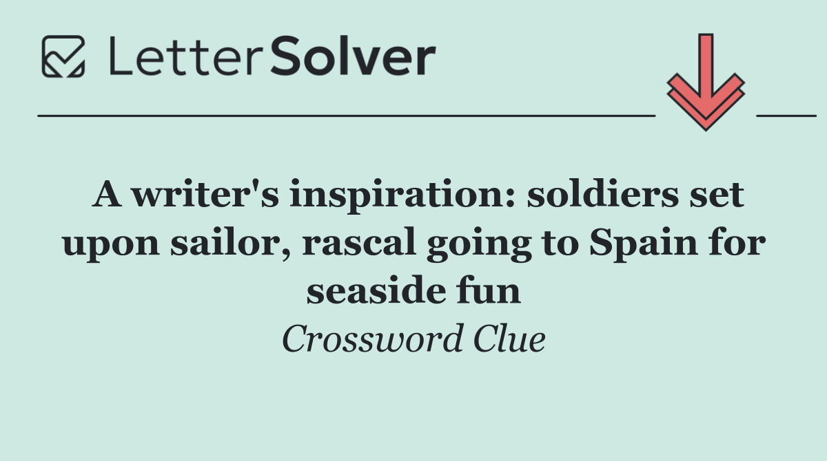 A writer's inspiration: soldiers set upon sailor, rascal going to Spain for seaside fun