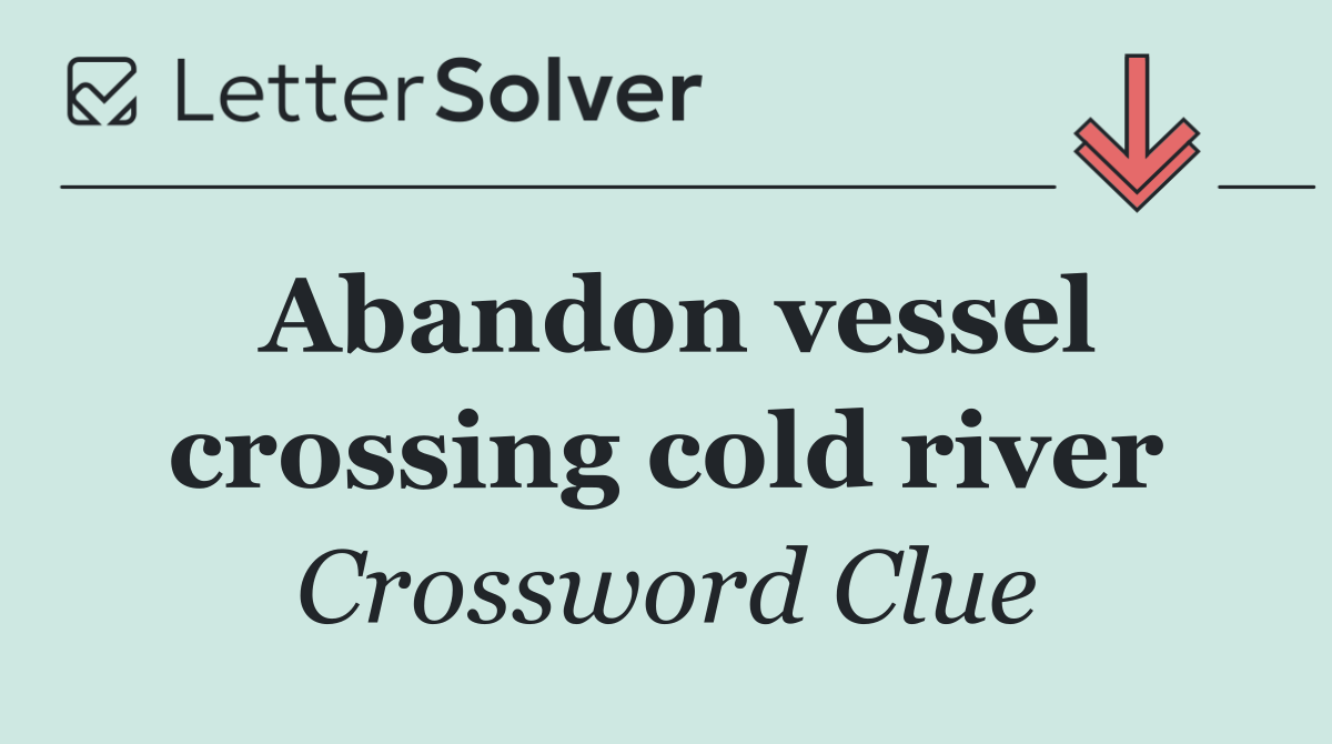 Abandon vessel crossing cold river