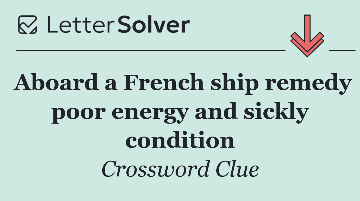 Aboard a French ship remedy poor energy and sickly condition
