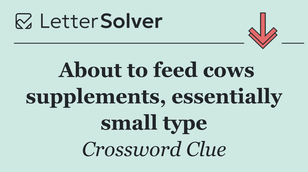 About to feed cows supplements, essentially small type