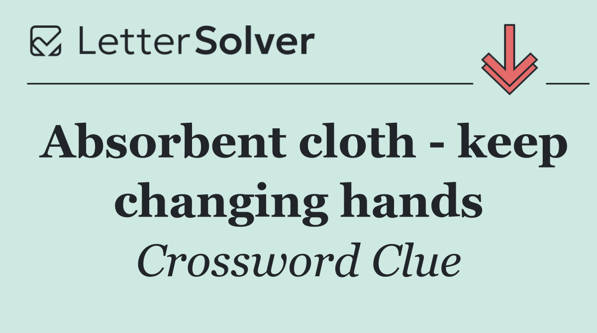 Absorbent cloth   keep changing hands