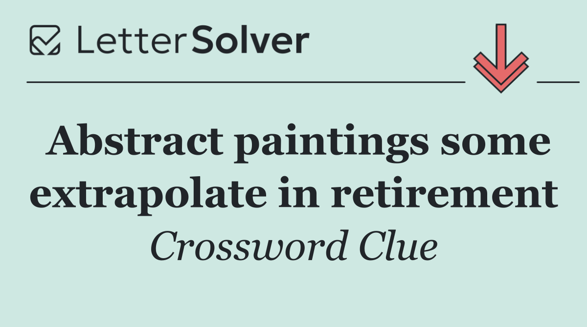 Abstract paintings some extrapolate in retirement
